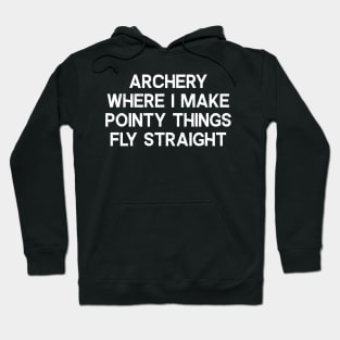 Archery Where I Make Pointy Things Fly Straight Hoodie